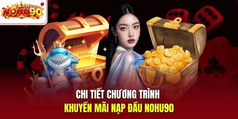 Chi tiết chương trình khuyến mãi nạp đầu nohu90