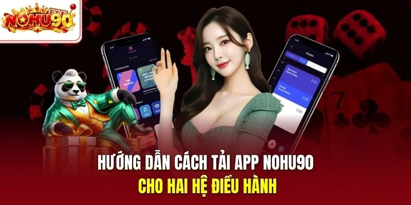 Hướng dẫn cách tải app nohu90 cho hai hệ điều hành
