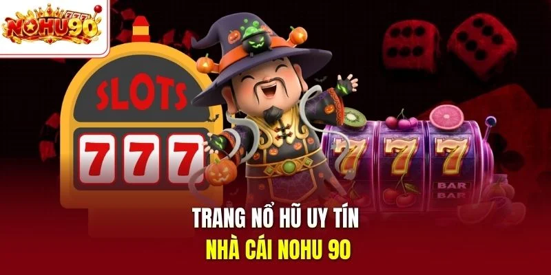 Trang nổ hũ uy tín nhà cái nohu 90